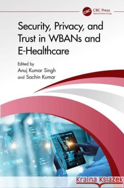 Security, Privacy, and Trust in Wbans and E-Healthcare Anuj Kumar Singh Sachin Kumar 9781032622361 Taylor & Francis Ltd