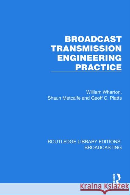 Broadcast Transmission Engineering Practice William Wharton Shaun Metcalfe Geoff C. Platts 9781032622545