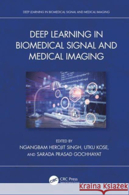 Deep Learning in Biomedical Signal and Medical Imaging Ngangbam Herojit Singh Utku Kose Sarada Prasad Gochhayat 9781032622606