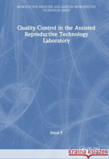 Quality Control in the Assisted Reproductive Technology Laboratory Durai (Krishna Institute of Medical Science, Secunderabad, India) P 9781032622729 Taylor & Francis Ltd