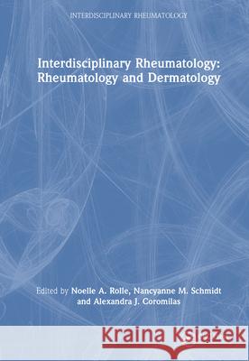 Interdisciplinary Rheumatology: Rheumatology and Dermatology Noelle A. Rolle Nancyanne M. Schmidt Alexandra J. Coromilas 9781032623252