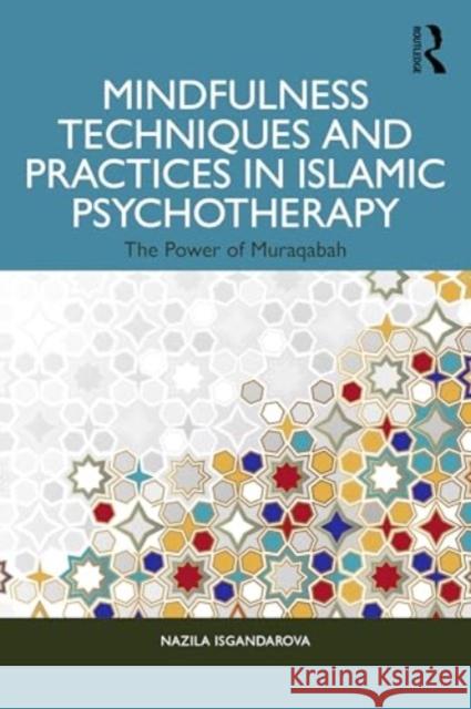 Mindfulness Techniques and Practices in Islamic Psychotherapy Nazila (Emmanuel College of Victoria University in the University of Toronto, Canada) Isgandarova 9781032623498