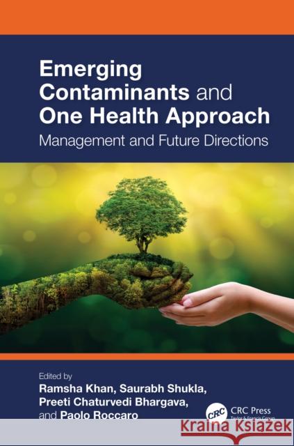 Emerging Contaminants and One Health Approach: Management and Future Directions Ramsha Khan Saurabh Shukla Preeti Chaturved 9781032623788