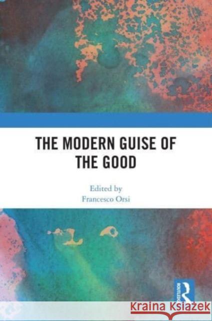 The Modern Guise of the Good  9781032624402 Taylor & Francis Ltd