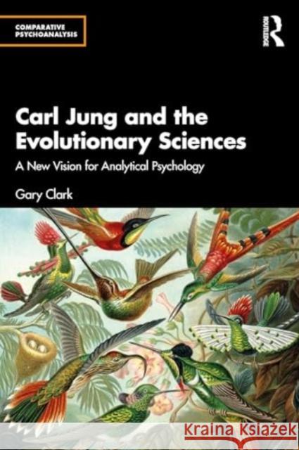 Carl Jung and the Evolutionary Sciences: A New Vision for Analytical Psychology Gary Clark 9781032624518