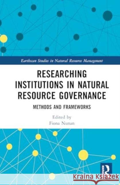 Researching Institutions in Natural Resource Governance: Methods and Frameworks Fiona Nunan 9781032624662 Taylor & Francis Ltd