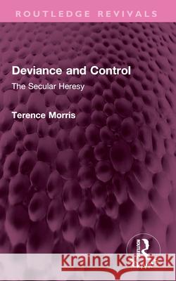 Deviance and Control: The Secular Heresy Terence Morris 9781032624792