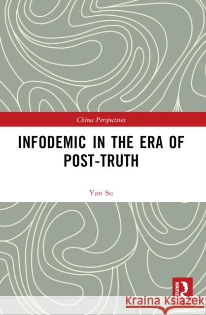 Infodemic in the Era of Post-Truth Yan Su 9781032625263 Routledge