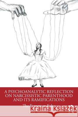 A Psychoanalytic Reflection on Narcissistic Parenthood and Its Ramifications: The Forgotten Echo Hila Yahalom 9781032625379