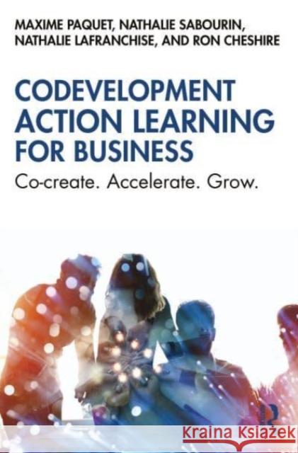 Codevelopment Action Learning for Business: Co-Create, Accelerate, Grow Maxime Paquet Nathalie Sabourin Nathalie Lafranchise 9781032625607 Routledge