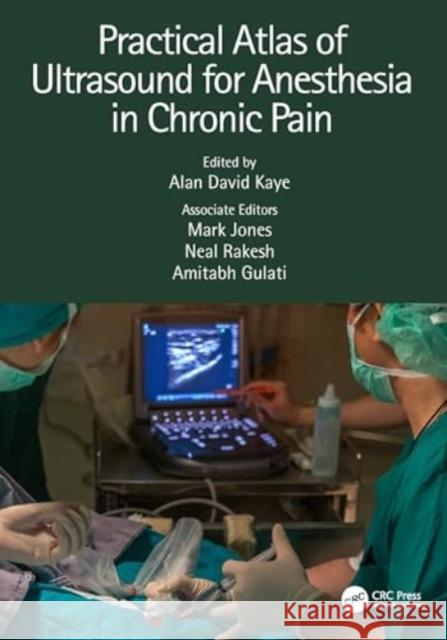 Practical Atlas of Ultrasound for Anesthesia in Chronic Pain Alan Kaye Mark Jones Neal Rakesh 9781032625904 CRC Press