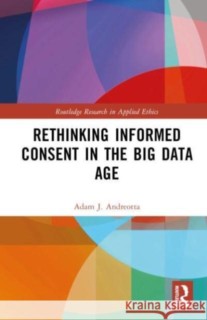 Rethinking Informed Consent in the Big Data Age Adam J. Andreotta 9781032625966 Taylor & Francis Ltd