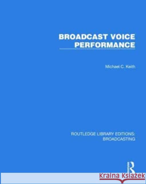 Broadcast Voice Performance Michael C. (Boston College, USA) Keith 9781032625980 Taylor & Francis Ltd