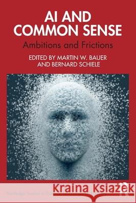 AI and Common Sense: Ambitions and Frictions Martin W. Bauer Bernard Schiele 9781032626178