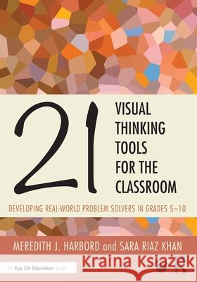 21 Visual Thinking Tools for the Classroom: Developing Real-World Problem Solvers in Grades 5-10 Meredith J. Harbord Sara Ria 9781032626222 Routledge