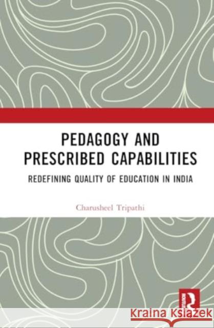 Pedagogy and Prescribed Capabilities Charusheel Tripathi 9781032626468 Taylor & Francis Ltd