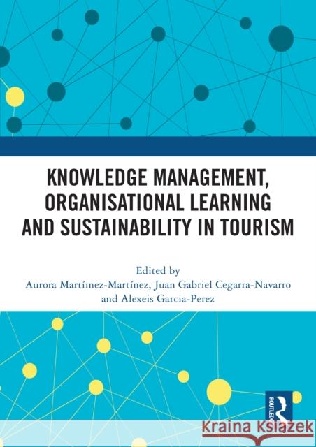 Knowledge Management, Organisational Learning and Sustainability in Tourism Aurora Mart?ınez-Mart?nez Juan-Gabriel Cegarra-Navarro Alexeis Garcia-Perez 9781032626499