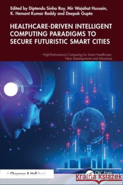 Healthcare-Driven Intelligent Computing Paradigms to Secure Futuristic Smart Cities Diptendu Sinh Mir Wajahat Hussain K. Hemant Kumar Reddy 9781032626895