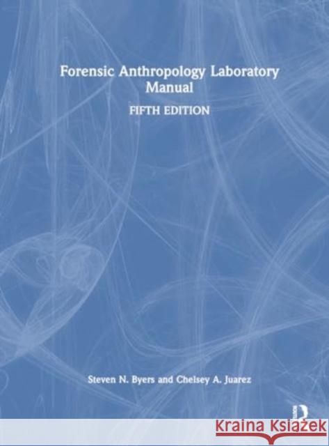 Forensic Anthropology Laboratory Manual Steven N. Byers Chelsey A. Juarez 9781032627243 Routledge