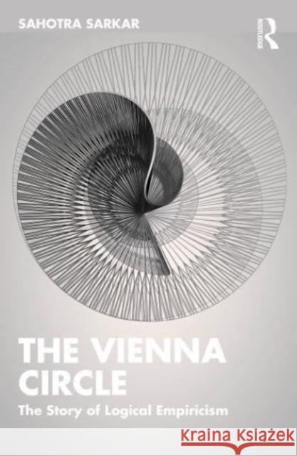 The Vienna Circle: The Story of Logical Empiricism Sahotra Sarkar 9781032627304 Taylor & Francis Ltd