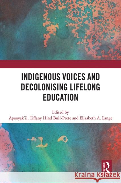 Indigenous Voices and Decolonising Lifelong Education Bull-Prete                               Elizabeth A. Lange 9781032627441 Routledge