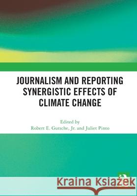 Journalism and Reporting Synergistic Effects of Climate Change Robert E. Gutsch Juliet Pinto 9781032627519