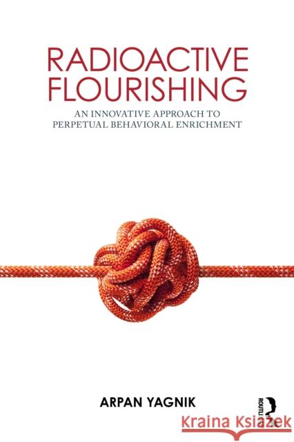 Radioactive Flourishing: An Innovative Approach to Perpetual Behavioural Enrichment Arpan (Penn State University, USA) Yagnik 9781032627557 Routledge