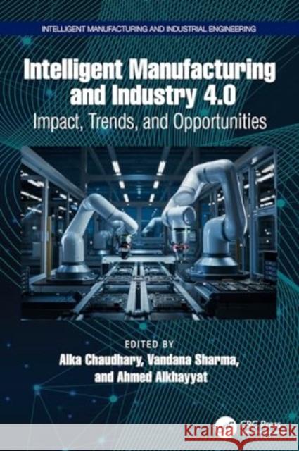 Intelligent Manufacturing and Industry 4.0: Impact, Trends, and Opportunities Alka Chaudhary Vandana Sharma Ahmed Alkhayyat 9781032627618 CRC Press