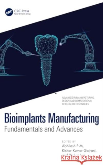 Bioimplants Manufacturing: Fundamentals and Advances Abhilash P Kishor Kumar Gajrani Xichun Luo 9781032627717 CRC Press