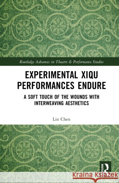 Experimental Xiqu Performances Endure: A Soft Touch of the Wounds with Interweaving Aesthetics Lin Chen 9781032628097 Routledge