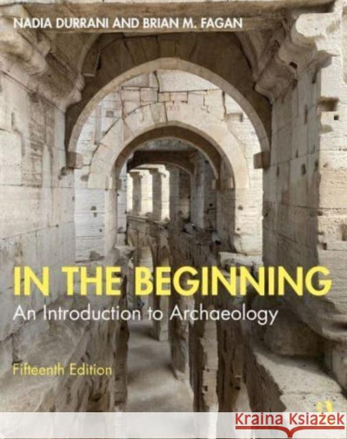 In the Beginning: An Introduction to Archaeology Brian (University of California, USA) Fagan 9781032628226 Taylor & Francis Ltd