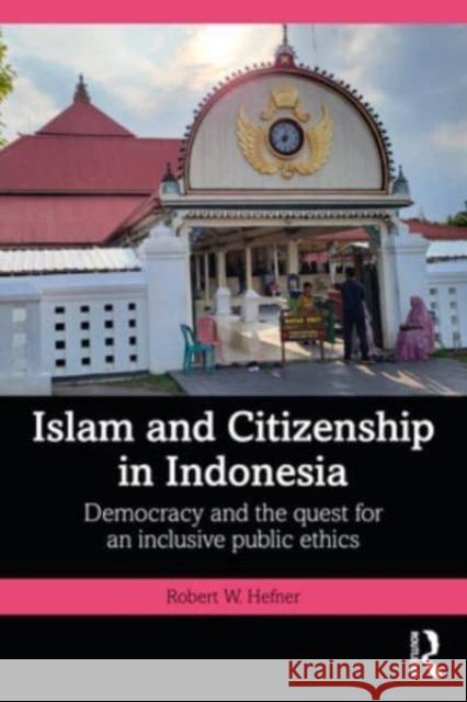 Islam and Citizenship in Indonesia Robert W. (Boston University, USA) Hefner 9781032629148 Taylor & Francis Ltd