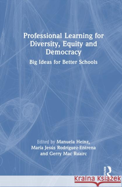 Professional Learning for Diversity, Equity and Democracy: Big Ideas for Better Schools Manuela Heinz Mar?a Jes?s Rodr?guez-Entrena Gerry Ma 9781032629261