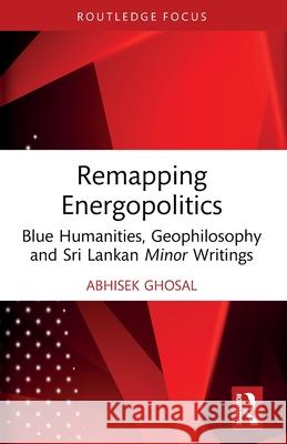 Remapping Energopolitics Abhisek Ghosal 9781032629735