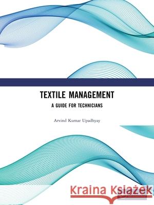 Textile Management: A Guide for Technicians Arvind Kumar Upadhyay 9781032629995 CRC Press