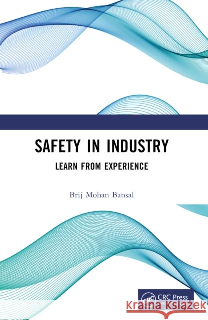 Safety in Industry: Learn from Experience Brij Mohan Bansal 9781032630137