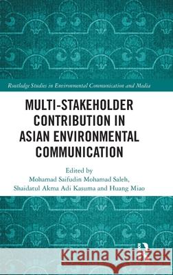 Multi-Stakeholder Contribution in Asian Environmental Communication Mohamad Saifudin Mohamad Saleh Shaidatul Akma Adi Kasuma Huang Miao 9781032630205