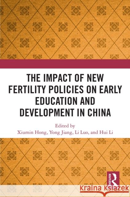 The Impact of New Fertility Policies on Early Education and Development in China Xiumin Hong Yong Jiang Li Luo 9781032630311 Routledge