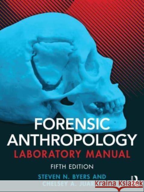 Forensic Anthropology Laboratory Manual Steven N. Byers Chelsey A. Juarez 9781032630342 Routledge