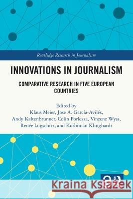 Innovations in Journalism: Comparative Research in Five European Countries Klaus Meier Jose A. Garc?a-Avil?s Andy Kaltenbrunner 9781032630441 Routledge