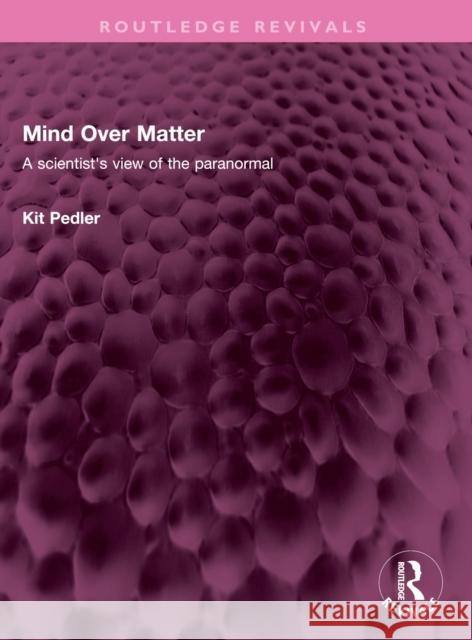 Mind Over Matter: A scientist's view of the paranormal Kit Pedler 9781032630526 Routledge