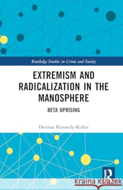 Extremism and Radicalization in the Manosphere: Beta Uprising Deniese Kennedy-Kollar 9781032631059 Routledge