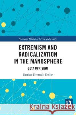 Extremism and Radicalization in the Manosphere: Beta Uprising Deniese Kennedy-Kollar 9781032631073 Routledge