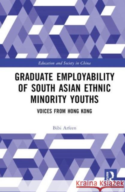 Graduate Employability of South Asian Ethnic Minority Youths Bibi (University of Hong Kong, Hong Kong) Arfeen 9781032631103 Taylor & Francis Ltd