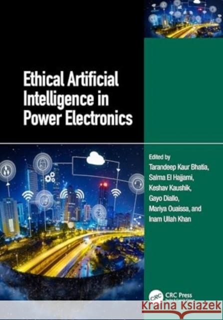 Ethical Artificial Intelligence in Power Electronics Tarandeep Kaur Bhatia Salma El Hajjami Keshav Kaushik 9781032631158 CRC Press