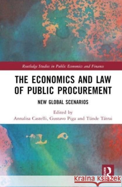 The Economics and Law of Public Procurement: New Global Scenarios Annalisa Castelli Gustavo Piga T?nde T?trai 9781032631691 Routledge