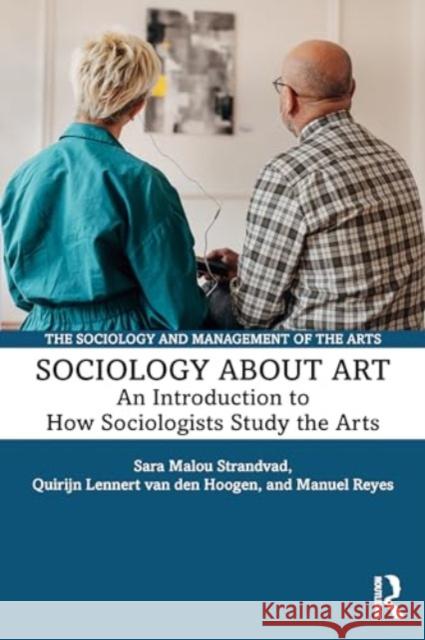 Sociology about Art: An Introduction to How Sociologists Study the Arts Sara Malou Strandvad Quirijn Lennert Va Manuel Reyes 9781032632018