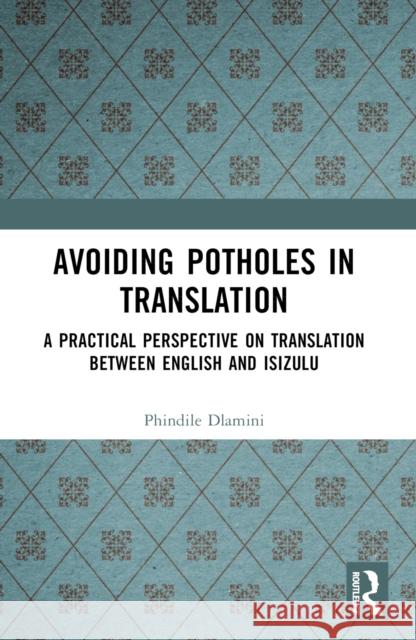 Avoiding Potholes in Translation: A Practical Perspective on Translation Between English and Isizulu Phindile Dlamini 9781032632261