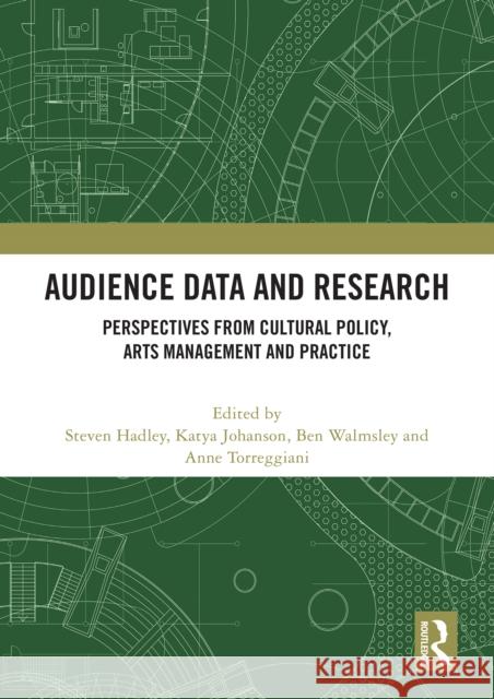 Audience Data and Research: Perspectives from Cultural Policy, Arts Management and Practice Steven Hadley Katya Johanson Ben Walmsley 9781032632445 Routledge