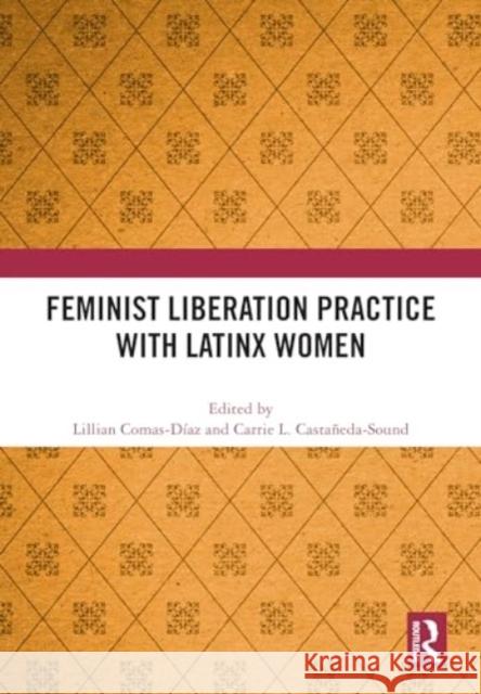 Feminist Liberation Practice with Latinx Women Lillian Comas-D?az Carrie L. Casta?eda-Sound 9781032632605